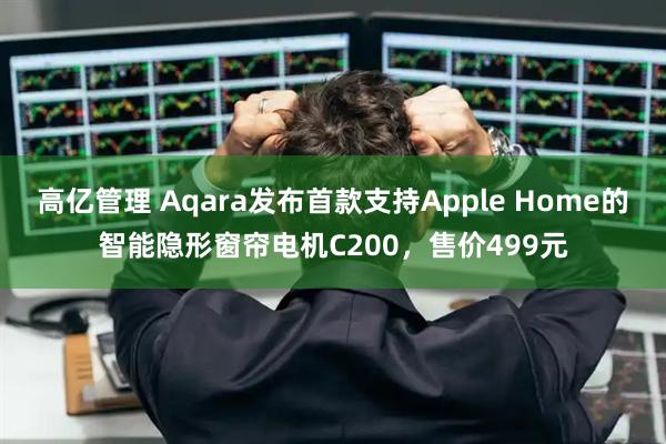 高亿管理 Aqara发布首款支持Apple Home的智能隐形窗帘电机C200，售价499元